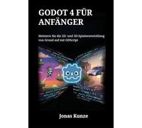 Godot 4 für Anfänger: Meistern Sie die 2D- und 3D-Spieleentwicklung von Grund auf mit GDScript
