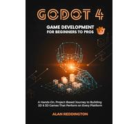 Godot 4 Game Development for Beginners to Pros: A Hands-On, Project-Based Journey to Building 2D & 3D Games That Perform on Every Platform