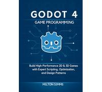 Godot 4 Game Programming: Build High-Performance 2D & 3D Games with Expert Scripting, Optimization, and Design Patterns