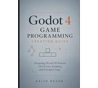 Godot 4 Game Programming Creation Guide: Designing 2D and 3D Projects with Scenes, Scripting, and Gameplay Logic