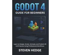 Godot 4 Guide for Beginners: Learn to Design, Script, Animate, and Publish 2D & 3D Games Using Professional Workflows