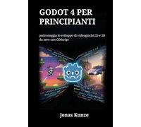 Godot 4 per principianti: padroneggia lo sviluppo di videogiochi 2D e 3D da zero con GDScript