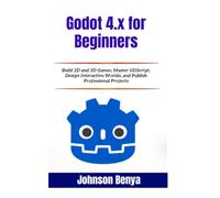 Godot 4.x for Beginners: Build 2D and 3D Games, Master GDScript, Design Interactive Worlds, and Publish Professional Projects