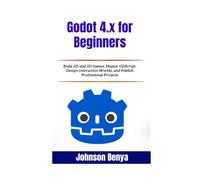 Godot 4.x for Beginners: Build 2D and 3D Games, Master GDScript, Design Interactive Worlds, and Publish Professional Projects