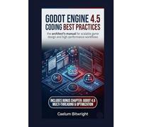 Godot Engine 4.5 Coding Best Practices: The Architect’s Manual for Scalable Game Design and High-Performance Workflows