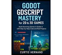 Godot GDScript Mastery for 2D & 3D Games: Build Stunning Games in Godot 4 with Step-by-Step Code and Real Projects: 1