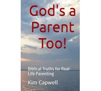 God's a Parent Too!: Biblical Truths for Real-Life Parenting