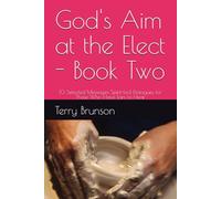 God's Aim at the Elect - Book Two: 10 Selected Messages Spirit-Led Dialogues for Those Who Have Ears to Hear