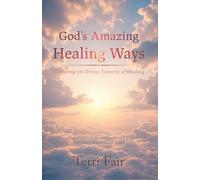 God's Amazing Healing Ways: Exploring the Divine Tapestry of Healing