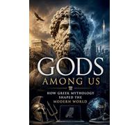 Gods Among Us How Greek Mythology Shaped the Modern World