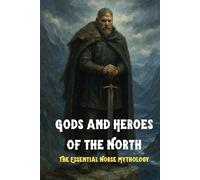 Gods and Heroes of the North: The Essential Norse Mythology