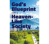 God's Blueprint for a Heaven-Like Society: Heaven on Earth God's Vision for Humanity
