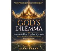 God's Dilemma: How the Bible's Kingdom Mysteries Unlock Scripture, Vindicate God, and Restore Humanity