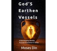God's Earthen Vessel: Understanding Identity, Purpose and Dominion in Christ