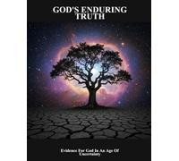 God'S Enduring Truth: Evidence For God In An Age Of Uncertainty