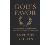 God's Favor: A Testimony of Surrender, Healing, And Divine Acceleration