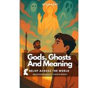 Gods, Ghosts And Meaning: Belief Across the World: 3