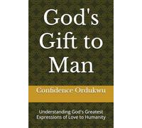 God's Gift to Man: Understanding God's Greatest Expressions of Love to Humanity