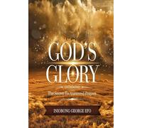 GOD'S GLORY: THE SECRET TO ANSWERED PRAYER