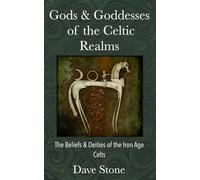 Gods & Goddesses of the Celtic Realms: The Beliefs and Deities of the Iron-Age Celts