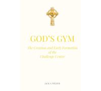 GOD'S GYM: The Creation and Early Formation of the Challenge Center