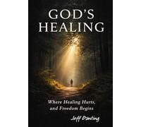 Gods Healing: Where Healing Hurts, and Freedom Begins