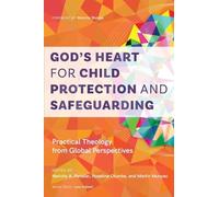 God's Heart for Child Protection and Safeguarding: Practical Theology from Global Perspectives