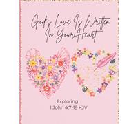 God's Love is Written in Your Heart: Exploring 1 John 4: 7-19 KJV: A Beautiful Prayer Journal for Friends, Family, and Loved Ones to Reflect, Grow in ... and Strengthen Their Relationship with God
