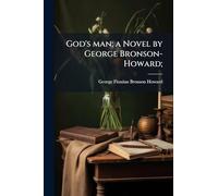God's man; a Novel by George Bronson-Howard;