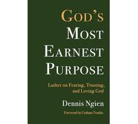 God's Most Earnest Purpose: Luther on Fearing, Trusting, and Loving God