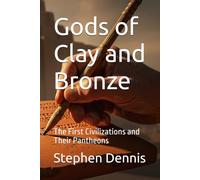 Gods of Clay and Bronze: The First Civilizations and Their Pantheons