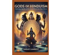 Gods of Hinduism: Mythology, Legends, and the Eternal Powers That Shape History