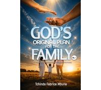 God's Original Plan for the Family, Vol. I: Creation, Covenant, Human Development, Attachment, Love, and Spiritual Maturity