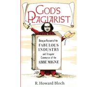 God's Plagiarist: Being an Account of the Fabulous Industry and Irregular Commerce of the Abbe Migne
