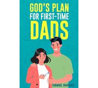 God's Plan For First-Time Dads: The Only Pregnancy Handbook You’ll Ever Need as a Husband and Father of Faith