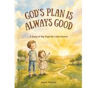 God's Plan Is Always Good: A Story of Big Hope for Little Hearts