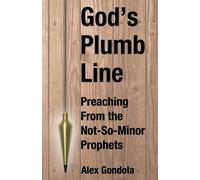 God's Plumb Line: Preaching From the Not-So-Minor Prophets - Gondola Jr. Alex A