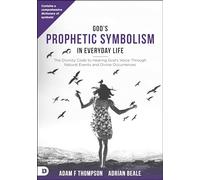 God's Prophetic Symbolism in Everyday Life: The Divinity Code to Hearing God?s Voice Through Natural Events and Divine Occurrences
