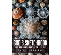 God's Sketchbook: How God Creates And How To Copy Him