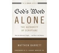God's Word Alone: The Authority of Scripture: What the Reformers Taught......