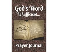 God's Word Is Sufficient...Prayer Journal: Write Your Prayers, Scriptures and Answers in This Notebook 120 Blank Pages | 6x9 Inches | Great Gift Idea