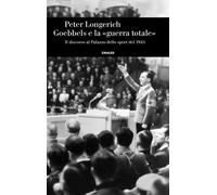 Goebbels e la «guerra totale». Il discorso al Palazzo dello sport