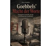 Goebbels’ Macht der Worte: Propaganda, Kontrolle und die Gestaltung einer Gesellschaft