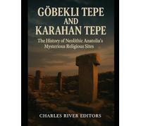Göbekli Tepe and Karahan Tepe: The History of Neolithic Anatolia’s Mysterious Religious Sites