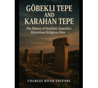 Göbekli Tepe and Karahan Tepe: The History of Neolithic Anatolia’s Mysterious Religious Sites