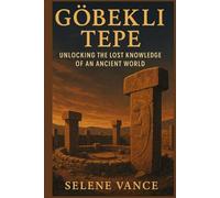 GÖBEKLI TEPE DECODED: unlocking the lost knowledge of an ancient world