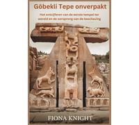 Göbekli Tepe onverpakt: Het ontcijferen van de eerste tempel ter wereld en de oorsprong van de beschaving
