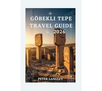 GÖBEKLI TEPE TRAVEL GUIDE: With Pictures, Unveiling the World's Oldest Temple and the Dawn of Human Civilization