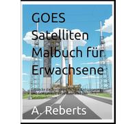 GOES Satelliten Malbuch für Erwachsene: Entdecke die Weltraum Technik: Entspannung und Achtsamkeit beim Ausmalen von Satellitenbildern