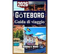 GÖTEBORG GUIDA DI VIAGGIO 2026: Una Manuale da Esploratore per Cultura, Cucina e Avventure Nordiche